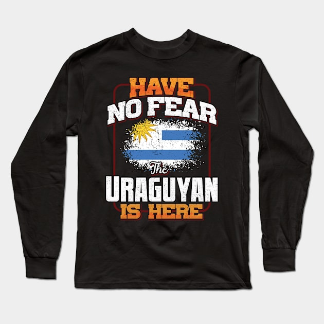Uraguyan Flag  Have No Fear The Uraguyan Is Here - Gift for Uraguyan From Uruguay Long Sleeve T-Shirt by Country Flags